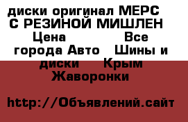 диски оригинал МЕРС 211С РЕЗИНОЙ МИШЛЕН › Цена ­ 40 000 - Все города Авто » Шины и диски   . Крым,Жаворонки